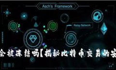 比特币钱包会被冻结吗？