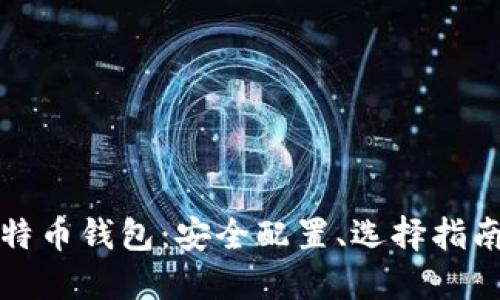 全面了解比特币钱包：安全配置、选择指南及使用技巧