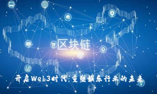 开启Web3时代：重塑娱乐行业的未来