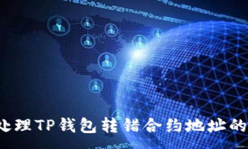 :
如何处理TP钱包转错合约地址的情况？