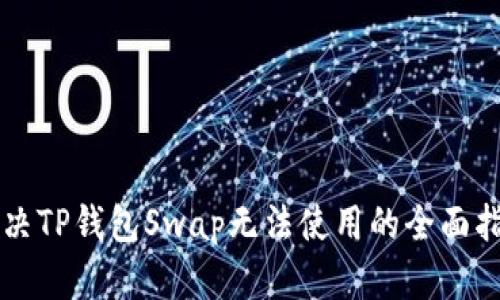 解决TP钱包Swap无法使用的全面指南