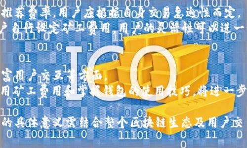   深入解析：TP钱包矿工费为0的原因及其影响 / 
 guanjianci TP钱包, 矿工费, 加密货币 /guanjianci 

一、TP钱包及其运作机制概述
TP钱包是一款功能强大的数字货币钱包，支持多种主流交换及存储功能。用户可以通过TP钱包进行虚拟货币的存取、交易、转账等操作。在现代区块链交易中，矿工费是确保交易被网络确认的重要成本。因此，理解TP钱包矿工费为0的原因，需从TP钱包的基本架构及交易机制开始分析。

二、矿工费的基本概念
矿工费，亦称为交易费用，是用户在进行区块链交易时支付给矿工的费用，以激励矿工优先处理其交易。矿工通过竞争验证区块，将用户的交易记录添加到区块链中，这一过程需要消耗计算资源。因此，交易费用的设置极大影响了交易的优先级与确认速度。通常情况下，用户可根据自身需求灵活设置矿工费用，以便在网络拥堵时促进交易的及时处理。

三、TP钱包矿工费为0的原因
若TP钱包的矿工费显示为0，可能由以下几个因素导致：
1. **交易方式的选择**：某些传输方法或具体功能（如快速转账、内部转账等）可能由于不需要矿工验证，而设置为零费用。
2. **网络策略**：在一些新兴的区块链技术中，比如Layer 2解决方案，交易可能在二层网络中进行，从而显著降低或免除传统凿矿过程的费用。
3. **促销活动**：某些数字货币平台可能在特定时期内为吸引用户而设定的零矿工费用优惠策略。
4. **系统设定**：在特定情况下，TP钱包的系统设定可能会导致矿工费设为零，比如由于程序错误或钱包设置问题。

四、TP钱包矿工费为0的影响
矿工费为0的情况虽让用户暂时免去成本，但可能会带来几个潜在影响：
1. **交易确认延迟**：若过多用户选择免矿工费用的交易，可能导致交易拥堵，从而延长实际确认时间。
2. **网络安全性**：矿工费作为矿工的收入来源，若大面积出现0费交易，可能减少存续矿工数量，进而危害网络的安全和稳定。
3. **行业规范性**：一旦这种趋势普遍化，可能对整个加密货币生态的经济模型产生影响，引发相应的行业规范变革。
4. **用户习惯的变化**：用户对于矿工费用的理解和使用习惯可能因这一现象而发生变化，需重新审视费用与服务的关系。

五、深入探讨相关问题

问题一：TP钱包的零矿工费会影响用户的交易优先级吗？
用户在进行加密货币交易时，常会关注交易的优先级问题。矿工通常会优先处理那些支付更高手续费的交易。当TP钱包的矿工费为0时，用户的交易在排队时就可能处在次要位置。尤其在网络高峰期，很多用户的交易可能会因为手续费过低而无法迅速得到确认。在这种情况下，用户需要考虑到如何适当地设定手续费，以确保交易的快速完成。
此外，部分TP钱包可能提供其他方法对交易进行优先处理，例如通过自身的网络效应或其他交易机制。用户应了解钱包的特性，灵活选择不同的交易方式来增强交易的有效性。

问题二：矿工费用的变化如何影响加密货币市场的流通？
矿工费用的高低直接影响到交易的成本和市场的流动性。传统上，当矿工费用高企时，用户可能会减少小额交易，从而削弱市场的活跃度。而挤压式使用又会造成大额交易量集中，这种不平衡的流动性可能导致市场价格的剧烈波动。
反之，当矿工费用下降，交易变得更加便宜，市场流动性则可能增强，交易频率亦随之增加。因此，加密货币市场应具备一定的矿工费用调节机制，以保持流动性与价格稳定性。

问题三：如何选择合适的矿工费用进行交易？
为使交易顺利进行，用户需灵活设定矿工费用。了解当下区块链网络的拥堵情况是选择费用的依据之一。TP钱包一般会显示当前网络拥堵情况及所需的推荐费率，用户应根据自身交易急迫性而定。
通常情况下，对于紧急交易，用户可以选择更高的费用以确保交易及时确认；而对于非急迫的交易，可以选择较低的手续费。目前很多加密钱包也支持用户自行设定矿工费用，用户的灵活性可以进一步提高交易策略的多样性。

问题四：TP钱包的未来发展方向如何影响用户的体验？
随着区块链技术的日益成熟，TP钱包的开发团队不断致力于提升用户的使用体验。未来钱包的更新方向可能会集中于减少矿工费、提高交易速度以及丰富用户交互等方面。
例如，通过技术创新，如采用侧链、分层协议等方法实现低费用、高效率的交易，都会为用户带来更多便利。此外，用户教育同样至关重要，了解如何合理利用矿工费用和掌握钱包的使用技巧，将进一步提升用户在加密货币交易中的体验。

总体来看，TP钱包矿工费为0的现象值得加密货币用户关注与理解。虽然可以减少交易成本，但也应意识到其潜在的影响和应对策略。这种零矿工费状态的具体意义需结合整个区块链生态及用户交易需求来分析，才能为用户的长远利益提供保障。