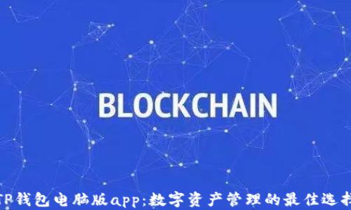 
TP钱包电脑版app：数字资产管理的最佳选择