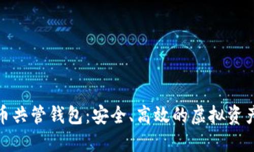 探索比特币共管钱包：安全、高效的虚拟资产管理方案