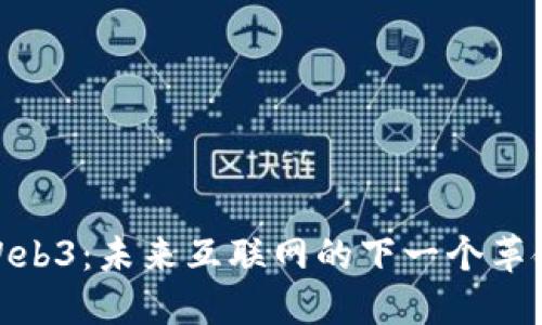 Web3：未来互联网的下一个革命