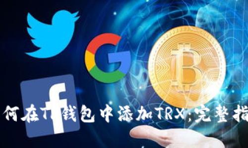 如何在TP钱包中添加TRX：完整指南