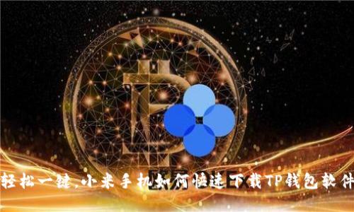 轻松一键，小米手机如何快速下载TP钱包软件