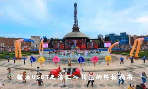 解决USDT无法汇入钱包的终极指南