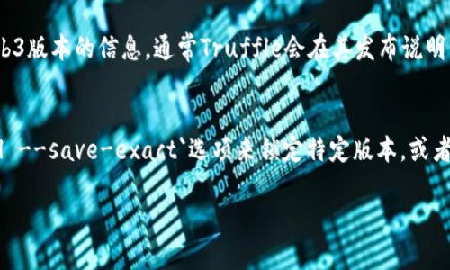 在Truffle中修改web3版本的方法可以按照以下步骤进行。Truffle是一个流行的以太坊开发框架，允许开发者构建、部署和测试智能合约。web3.js是Truffle用来与以太坊节点交互的库，因此可能需要根据项目的需要调整web3的版本。

### 步骤1：检查当前web3版本
首先，打开你的Truffle项目，并查看`package.json`文件中的web3条目。你可以在终端中运行以下命令来检查安装的web3版本：

```bash
npm list web3
```

这将显示当前安装的web3版本信息。

### 步骤2：选择合适的web3版本
根据你的项目需求，选择合适的web3版本。例如，如果你需要使用一些新特性或者修复了一些bug，可能需要升级到最新版本，也可能需要回退到之前的版本来与其他依赖兼容。

### 步骤3：修改package.json
在你的项目目录中找到`package.json`文件。找到`dependencies`或`devDependencies`部分，修改web3的版本号。例如，将web3版本更改为`1.5.2`：

```json
