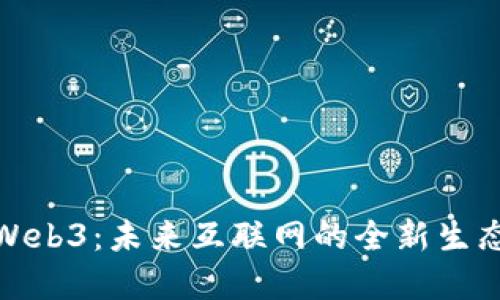探索Web3：未来互联网的全新生态系统