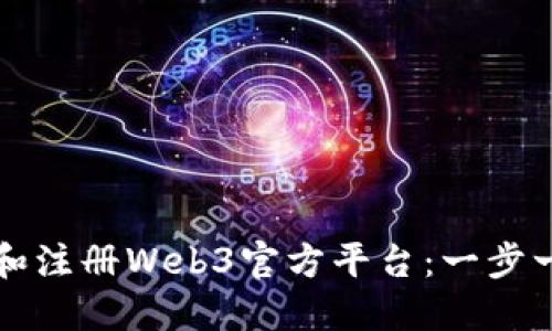 如何下载和注册Web3官方平台：一步一步的指南