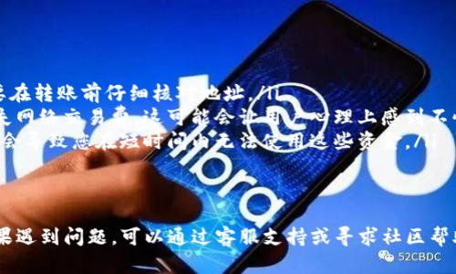 转账将您的数字资产从TP钱包（Trust Wallet）转移到火币网（Huobi）需要遵循一系列步骤。以下是一个详细的指导，帮助您了解如何安全且有效地进行转账。

第一步：准备工作

在开始之前，请确保您拥有以下准备工作：

1. **TP钱包**：确保您已下载并安装TP钱包，并且您的钱包已成功创建且恢复。确保您知道您的私钥或助记词，以防需要重新访问钱包。
  
2. **火币网账户**：您需要一个火币网的账户。如果您还没有，请注册并通过需要的身份验证。

3. **网络选择**：确认您要转移的币种及相应的转换网络。例如，以太坊（ERC20）或币安智能链（BEP20），以确保您的币能够顺利到达火币。

第二步：获取火币的接收地址

1. 登录您的火币网账户。

2. 进入您的“资产”页面，选择要转账的币种。

3. 点击“充值”按钮，您将看到该币种的充值地址。请确保复制这一地址，避免任何错误。

第三步：在TP钱包中进行转账

1. 打开TP钱包，选择“钱包”选项卡。

2. 找到您要转移的币种，点击它。

3. 选择“发送”选项。

4. 在“收款地址”框中粘贴您在火币网上复制的地址。

5. 输入您要发送的金额。

6. 确认交易详情，确保没有错误。

7. 点击“发送”，按照TP钱包的提示进行确认。

第四步：确认交易状态

1. 转账后，您可以在TP钱包中查看交易记录，确认交易是否已成功发送。

2. 登录火币网，查看资产页面，您应该能在一段时间后看到转账的币种已出现在您的账户中。

常见问题

以下是一些可能会遇到的问题及其处理方式：

1. 转账后未收到资金，应该如何处理？
如果您在TP钱包中发起了转账但在火币网上未收到资金，首先不要惊慌。这里有几个建议的步骤：
ul
listrong确认交易状态：/strong在TP钱包的交易记录中检查交易状态。您可以使用交易哈希（TX ID）在区块链浏览器上查找该交易，确认交易是否已确认。如果交易状态显示为“待确认”或“失败”，您需要等待或重新发送。/li
listrong检查地址的准确性：/strong确保您在TP钱包中粘贴的接收地址与火币网上提供的地址完全一致。即使一个字符的错误也会导致资金丢失。/li
listrong转账金额和网络费用：/strong确认您转账的金额并考虑网络费用。某些时候，较低的网络费用可能导致交易被延迟确认。/li
listrong联系客服：/strong如果您确认交易在区块链中已被处理且地址无误，但仍未收到资金，您可能需要联系火币的客户支持以获取帮助。/li
/ul

2. 我该选择哪个网络进行转账？
选择网络时，您需要根据您持有的数字资产和火币支持的网络。常见的选择包括：
ul
listrongERC20（以太坊网络）：/strong许多代币在以太坊上发行，若您使用ERC20网络，需确保您选择的是支持ERC20的币种。使用ERC20时注意交易费用，通常较高。/li
listrongBEP20（币安智能链）：/strong如果币种支持BEP20网络，您可选择此网络。其交易费用通常低于ERC20，但不支持所有类型的代币。/li
listrong选择适合的网络：/strong务必确认选择网络与火币平台的要求一致，防止资产丢失。/li
/ul

3. 如何保证转账的安全性？
进行数字资产转账时，安全性是最重要的。以下是一些提高安全性的建议：
ul
listrong使用官方应用：/strong始终从官方网站或应用商店下载TP钱包，避免使用第三方不明软件。/li
listrong启用双重认证：/strong在火币网上启用双重认证，增加账户的安全性。在TP钱包中设置PIN码也有助于保护您的资产。/li
listrong私钥管理：/strong切勿与他人分享您的私钥和助记词。他们是访问您钱包的唯一方式，保管好这些信息。/li
listrong确认地址和金额：/strong在每次转账前仔细确认收款地址和转账金额。如果可能，先进行小额测试转账，再转移大额资金。/li
/ul

4. 如果转账过程中出现错误，会有什么后果？
转账过程中由于输入错误而导致的问题往往难以逆转，可能会出现以下后果：
ul
listrong资金丢失：/strong如果地址输入错误，您可能无法找回转账的资金。因此，务必要在转账前仔细核对地址。/li
listrong交易费损失：/strong如果交易因网络拥堵或输入错误而无法完成，您仍然会损失网络交易费。这可能会让用户心理上感到不快。/li
listrong延误：/strong在出现网络延迟或拥堵时，转账可能需要更长的时间才能完成，这会导致您在短时间内无法使用这些资金。/li
/ul

总结：
转账从TP钱包到火币网上并不复杂，但需要仔细处理每一个步骤，以确保资金的安全。如果遇到问题，可以通过客服支持或寻求社区帮助。务必要保持警惕，以保障数字资产的安全。