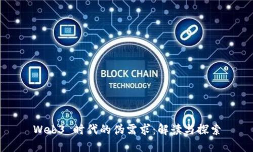 Web3 时代的伪需求：解读与探索
