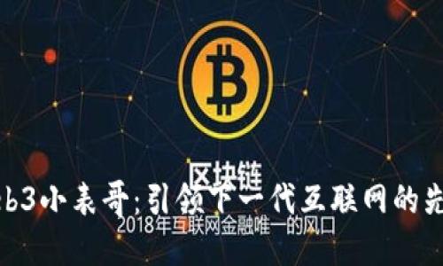 Web3小表哥：引领下一代互联网的先锋