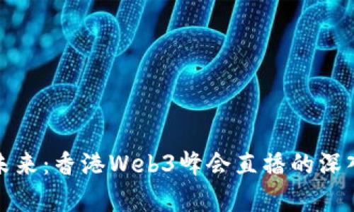 探索未来：香港Web3峰会直播的深入解析