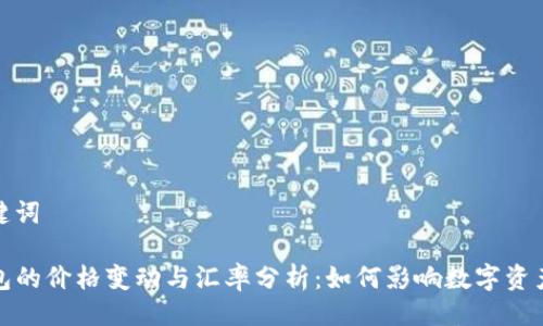 与关键词

TP钱包的价格变动与汇率分析：如何影响数字资产投资