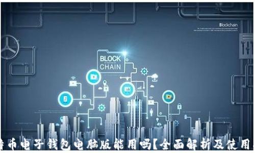 
比特币电子钱包电脑版能用吗？全面解析及使用指南