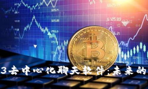 探索匿名Web3去中心化聊天软件：未来的隐私交流工具