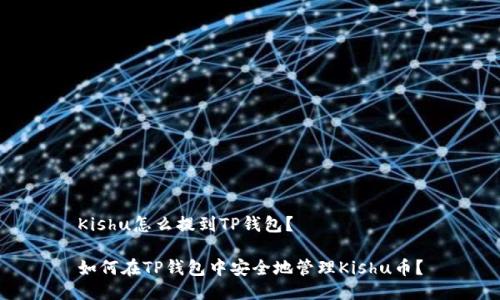 Kishu怎么提到TP钱包？

如何在TP钱包中安全地管理Kishu币？