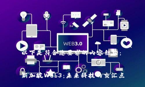 以下是符合您要求的内容结构：


新加坡Web3：未来科技的交汇点