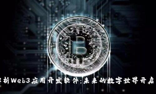 全面解析Web3应用开发软件：未来的数字世界开启新篇章