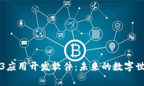 全面解析Web3应用开发软件：未来的数字世界开启新篇章