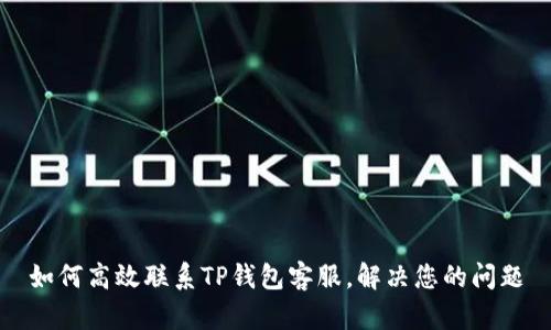 如何高效联系TP钱包客服，解决您的问题
