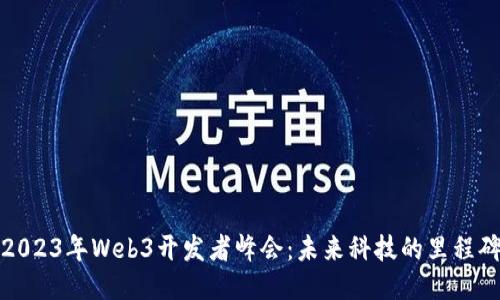2023年Web3开发者峰会：未来科技的里程碑