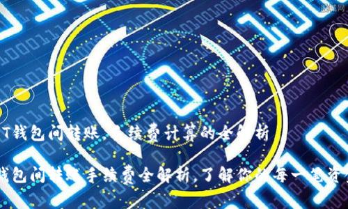 在USDT钱包间转账，手续费计算的全解析

USDT钱包间转账手续费全解析，了解你的每一笔资金流动