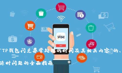 在这里，我将提供一个有关“TP钱包闪兑异常处理的时间及其相关内容”的、关键词，并详细描述该主题。

TP钱包闪兑异常处理：解决延时问题的全面指南