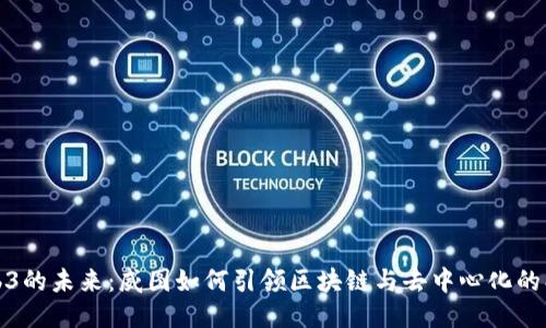 探索Web3的未来：威图如何引领区块链与去中心化的创新潮流