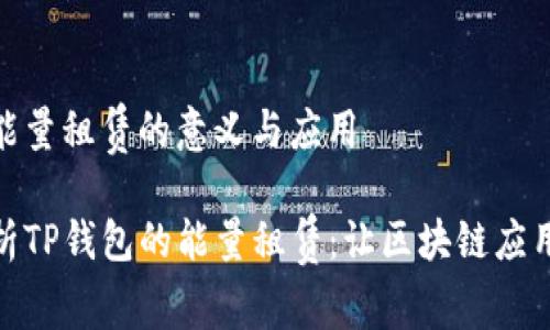 tp钱包能量租赁的意义与应用

深入解析TP钱包的能量租赁：让区块链应用更高效