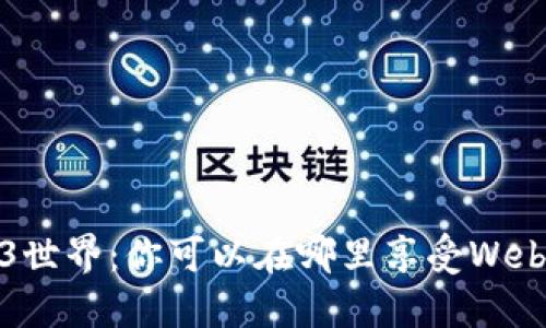 探索Web3世界：你可以在哪里享受Web3的乐趣？