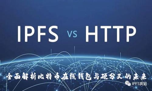 全面解析比特币在线钱包与硬分叉的未来