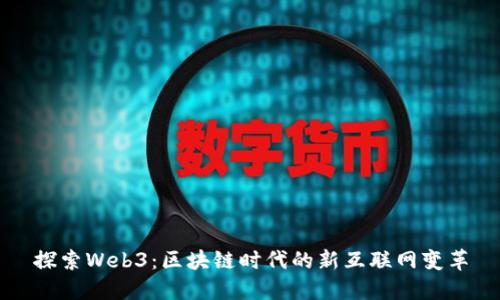 探索Web3：区块链时代的新互联网变革
