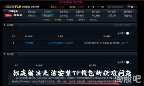 彻底解决无法安装TP钱包的疑难问题