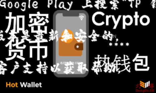 要找到 TP 钱包的官方版本下载链接，您可以访问 TP 钱包的官方网站或相应的应用商店（例如 App Store 或 Google Play）。请遵循以下步骤：

1. **访问官方网站**：输入 TP 钱包的官方网站地址，通常您可以在搜索引擎中搜索“TP 钱包官网”找到。确保您访问的是官方链接，以避免下载到恶意软件。

2. **查找下载链接**：在官网上，通常会有下载页面或按钮，提供适用于不同平台（Android、iOS、Windows、Mac 等）的下载链接。

3. **应用商店**：如果您使用移动设备，可以在 App Store 或 Google Play 上搜索“TP 钱包”，找到并下载官方版本的应用。

4. **注意安全**：确下载的应用来自官方渠道，以确保您使用的版本是最新和安全的。

如果您需要更多信息或者遇到问题，建议查看官方 FAQ 或联系客户支持以获取帮助。