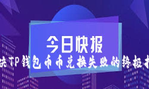 解决TP钱包币币兑换失败的终极指南