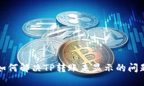 如何解决TP转账未显示的问题