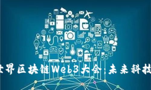 2023世界区块链Web3大会：未来科技的盛宴